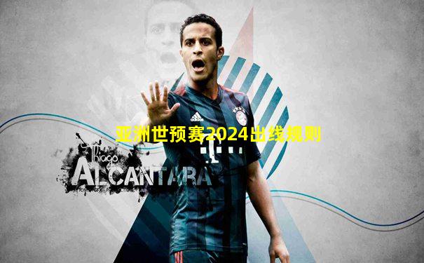 亚洲世预赛2024出线规则