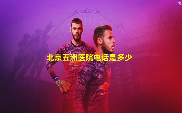 北京五洲医院电话是多少