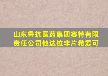 山东鲁抗医药集团赛特有限责任公司他达拉非片希爱可