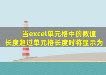当excel单元格中的数值长度超过单元格长度时将显示为