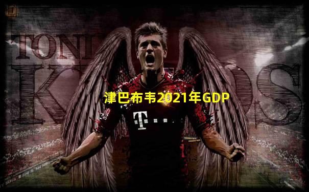 津巴布韦2021年GDP