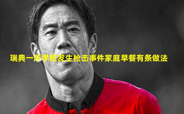 瑞典一所学校发生枪击事件家庭早餐有条做法