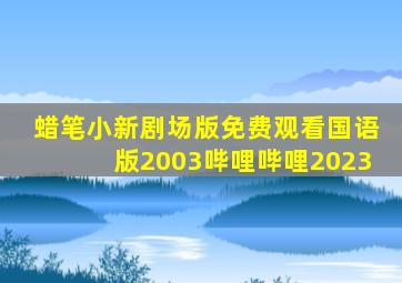蜡笔小新剧场版免费观看国语版2003哔哩哔哩2023