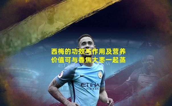 西梅的功效与作用及营养价值可与香焦大枣一起蒸