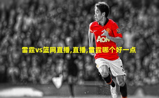 雷霆vs篮网直播,直播,雷霆哪个好一点